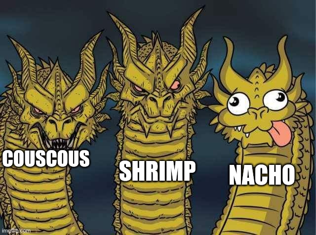 Hydra | SHRIMP; NACHO; COUSCOUS | image tagged in hydra | made w/ Imgflip meme maker