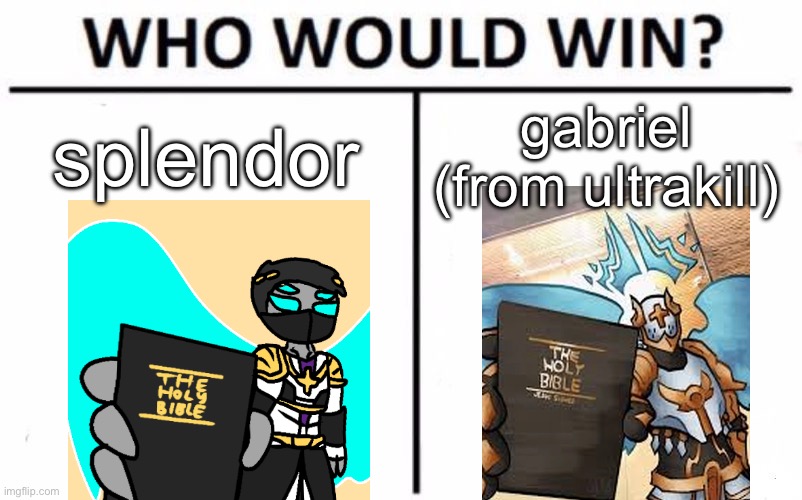 fun fact: my idea for splendor had nothing to do with ultrakill, i just thought an angel oc would be cool | splendor; gabriel (from ultrakill) | image tagged in memes,who would win | made w/ Imgflip meme maker