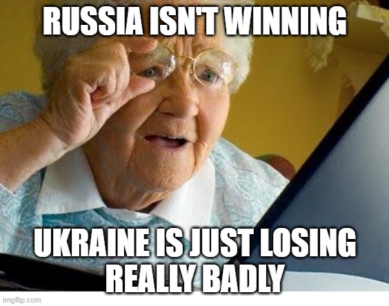 Russia isn't winning | RUSSIA ISN'T WINNING; UKRAINE IS JUST LOSING
REALLY BADLY | image tagged in old lady at computer | made w/ Imgflip meme maker