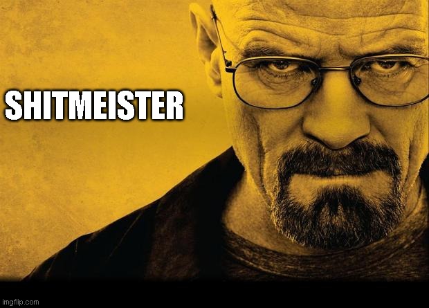 Breaking bad | SHITMEISTER | image tagged in breaking bad | made w/ Imgflip meme maker