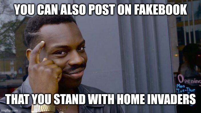 Roll Safe Think About It Meme | YOU CAN ALSO POST ON FAKEBOOK THAT YOU STAND WITH HOME INVADERS | image tagged in memes,roll safe think about it | made w/ Imgflip meme maker