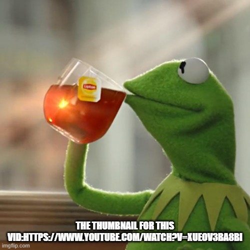 But That's None Of My Business | THE THUMBNAIL FOR THIS VID:HTTPS://WWW.YOUTUBE.COM/WATCH?V=XUEOV3BA8BI | image tagged in memes,but that's none of my business,kermit the frog | made w/ Imgflip meme maker