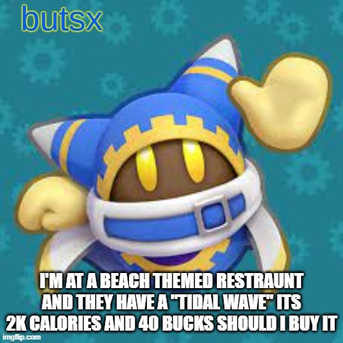 shiawase moment | I'M AT A BEACH THEMED RESTRAUNT AND THEY HAVE A "TIDAL WAVE" ITS 2K CALORIES AND 40 BUCKS SHOULD I BUY IT | image tagged in butsx news | made w/ Imgflip meme maker