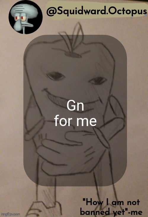 Gn | Gn for me | image tagged in squidward octopus announcement template | made w/ Imgflip meme maker