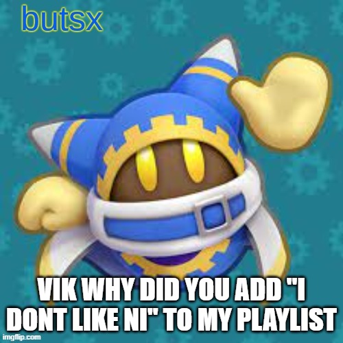 im not suprised but | VIK WHY DID YOU ADD "I DONT LIKE NI" TO MY PLAYLIST | image tagged in butsx news | made w/ Imgflip meme maker