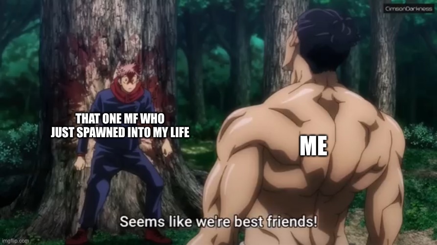 There’s always that one friend who just popped out of nowhere | THAT ONE MF WHO JUST SPAWNED INTO MY LIFE; ME | image tagged in todo seems like we re best friends,jujutsu kaisen,memes,funny | made w/ Imgflip meme maker