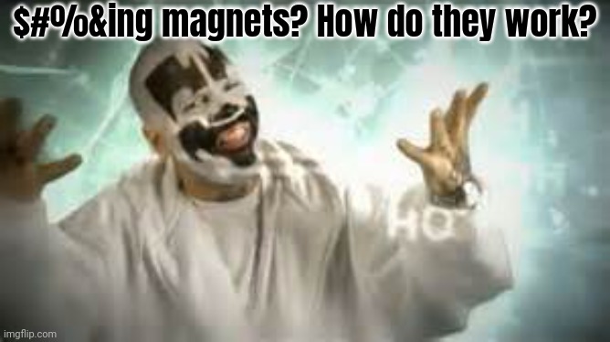 How do they work | $#%&ing magnets? How do they work? | image tagged in how do they work | made w/ Imgflip meme maker