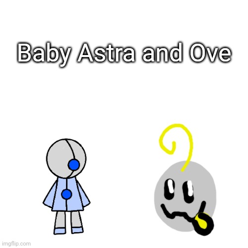 Ove used to be called "Eggy Jr", but his name was changed bc it sounded weird | Baby Astra and Ove | made w/ Imgflip meme maker