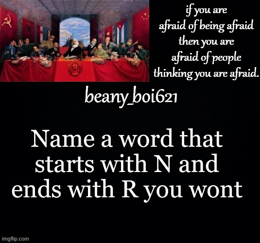 Communist beany (dark mode) | Name a word that starts with N and ends with R you wont | image tagged in communist beany dark mode | made w/ Imgflip meme maker