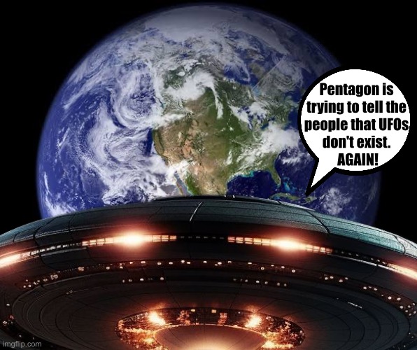 U.S. House of Representatives UAP Caucus politicians – you know what to do. | Pentagon is 
trying to tell the 
people that UFOs 
don't exist. 
AGAIN! | image tagged in gifs,ufo,ufos,pentagon,us government,deep state | made w/ Imgflip meme maker