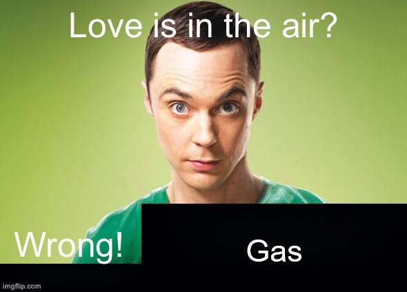 Love is in the air? Wrong! X | Gas | image tagged in love is in the air wrong x | made w/ Imgflip meme maker