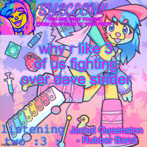 THIS IS SYLCEON SPEAKJIN AND UR LISTENIN 2 4LUNG!! | why r like 3 of us fighting over dave strider; Jackal Queenston - Rubber Band | image tagged in this is sylceon speakjin and ur listenin 2 4lung | made w/ Imgflip meme maker