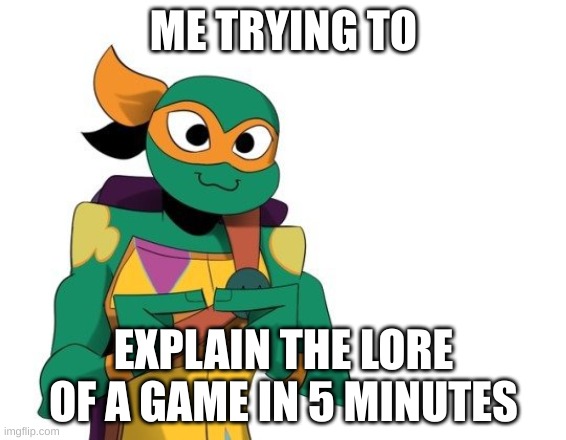 Lol | ME TRYING TO; EXPLAIN THE LORE OF A GAME IN 5 MINUTES | image tagged in mikey uwuing | made w/ Imgflip meme maker