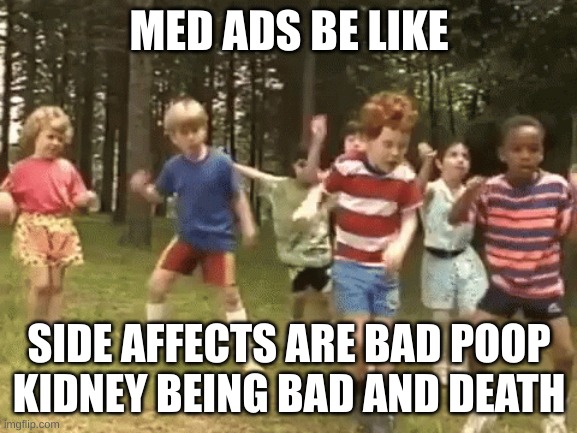 lol | MED ADS BE LIKE; SIDE AFFECTS ARE BAD POOP KIDNEY BEING BAD AND DEATH | image tagged in med ad | made w/ Imgflip meme maker