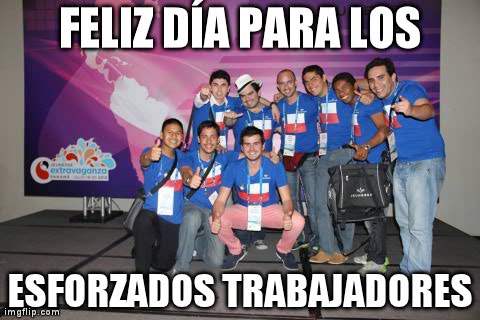 FELIZ DÃA PARA LOS ESFORZADOS TRABAJADORES | made w/ Imgflip meme maker