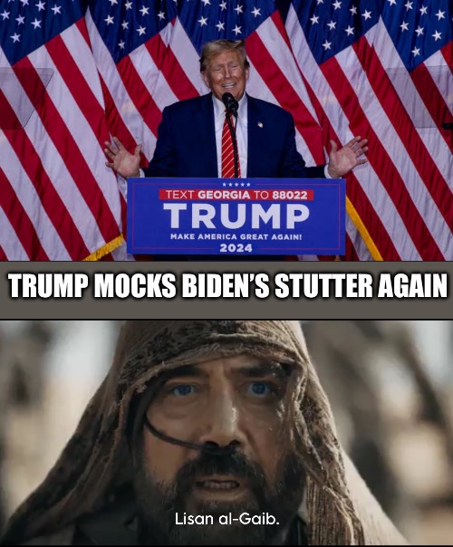 Trump vs Biden 2024 | TRUMP MOCKS BIDEN’S STUTTER AGAIN | image tagged in trump 2024,stilgar | made w/ Imgflip meme maker