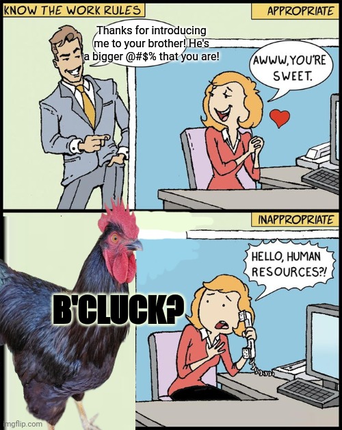 Sexual harassment lore | Thanks for introducing me to your brother! He's a bigger @#$% that you are! B'CLUCK? | image tagged in stop it get some help,sexual harassment,lore,the office,giant,chicken | made w/ Imgflip meme maker