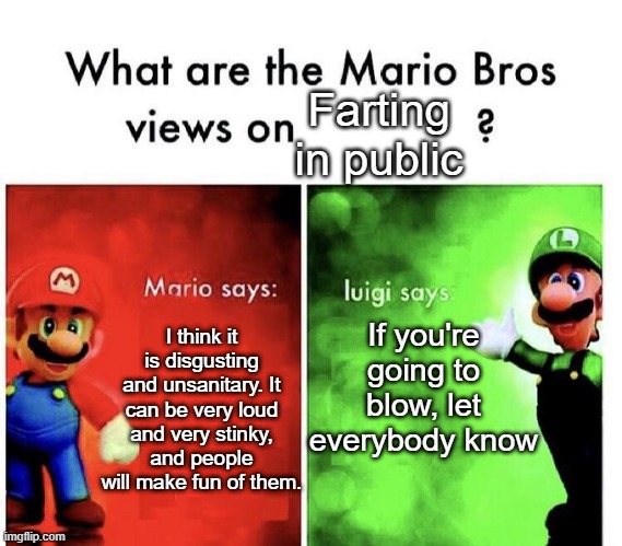 Mario Bros Views | Farting in public; If you're going to blow, let everybody know; I think it is disgusting and unsanitary. It can be very loud and very stinky, and people will make fun of them. | image tagged in mario bros views,memes,public,gifs,funny | made w/ Imgflip meme maker