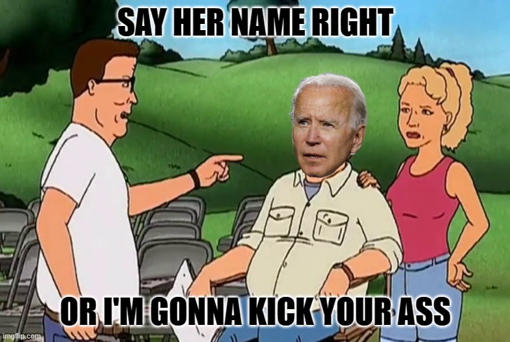 America is Hank | SAY HER NAME RIGHT; OR I'M GONNA KICK YOUR ASS | image tagged in hank hill,king of the hill | made w/ Imgflip meme maker
