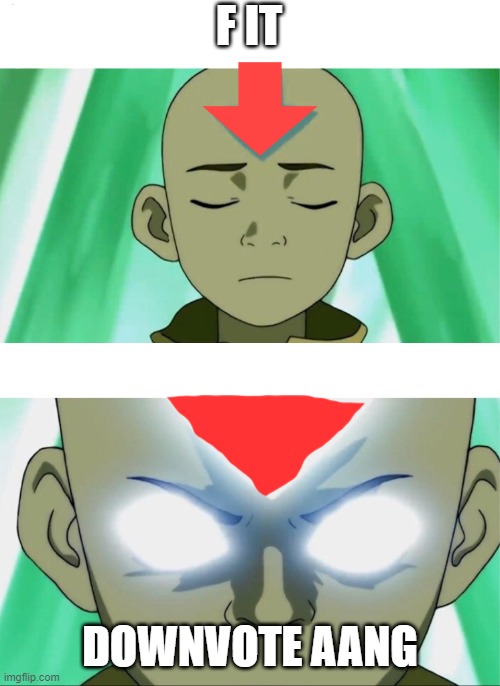 I know I'm great at drawing | F IT; DOWNVOTE AANG | image tagged in aang going avatar state | made w/ Imgflip meme maker