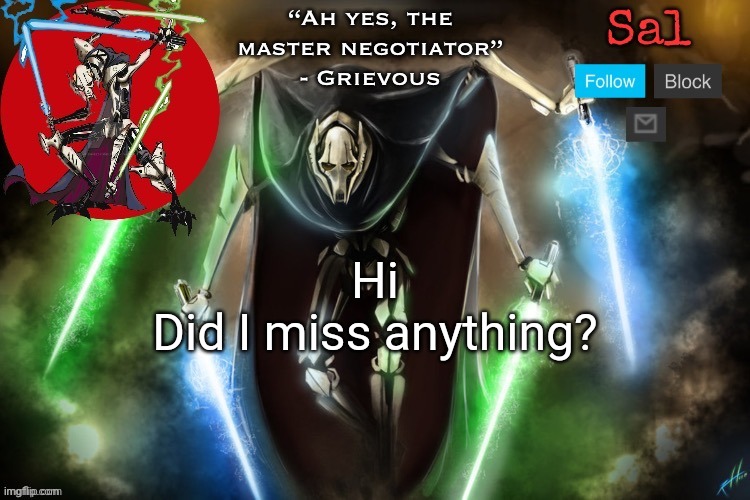 Sal’s Grievous temp | Hi

Did I miss anything? | image tagged in sal s grievous temp | made w/ Imgflip meme maker