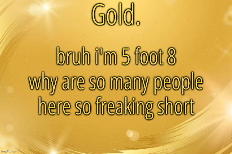 Silver Announcement Template 6.0 | bruh i'm 5 foot 8 why are so many people here so freaking short | image tagged in silver announcement template 6 0 | made w/ Imgflip meme maker