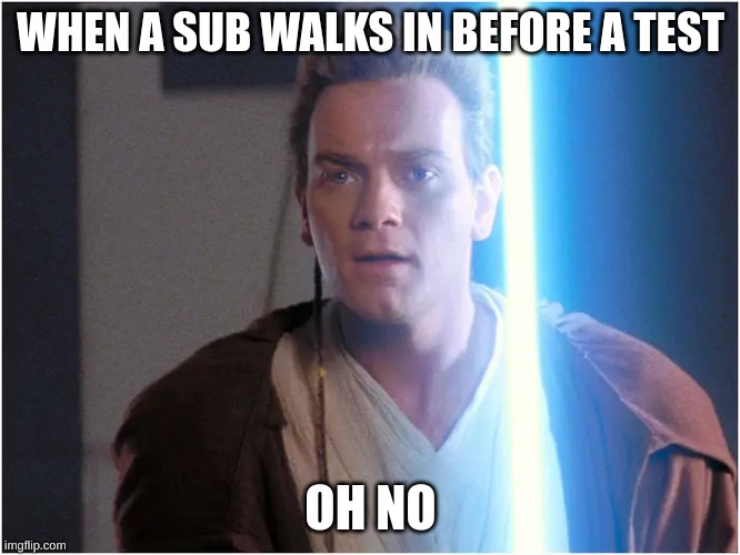 Obi-Wan | WHEN A SUB WALKS IN BEFORE A TEST; OH NO | image tagged in obi-wan | made w/ Imgflip meme maker