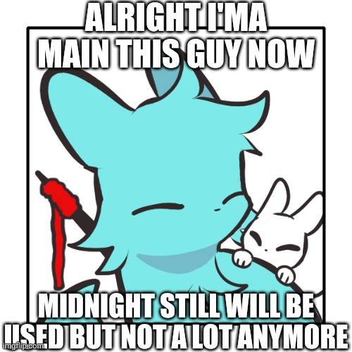 Yarn the slugcat | ALRIGHT I'MA MAIN THIS GUY NOW; MIDNIGHT STILL WILL BE USED BUT NOT A LOT ANYMORE | image tagged in yarn the slugcat | made w/ Imgflip meme maker