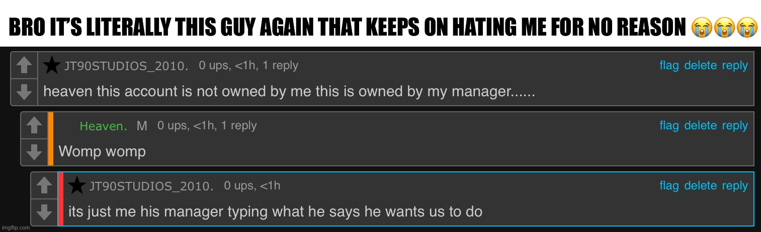 I’m cringing and Also yes, I’m alive :D | BRO IT’S LITERALLY THIS GUY AGAIN THAT KEEPS ON HATING ME FOR NO REASON 😭😭😭 | made w/ Imgflip meme maker