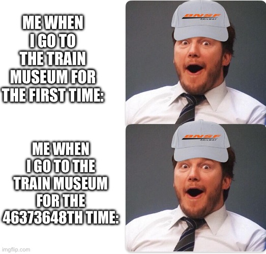 It hardly ever changes and yet its fun every time | ME WHEN I GO TO THE TRAIN MUSEUM FOR THE FIRST TIME:; ME WHEN I GO TO THE TRAIN MUSEUM FOR THE 46373648TH TIME: | image tagged in railfan,railroad | made w/ Imgflip meme maker