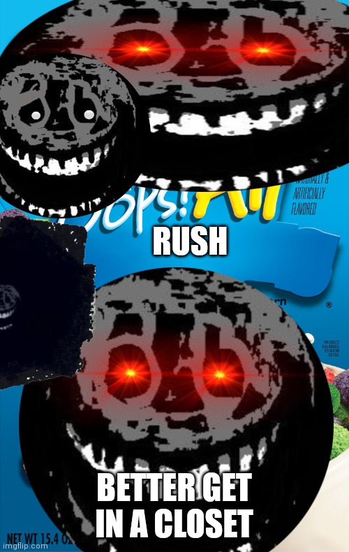 Doors | RUSH; BETTER GET IN A CLOSET | image tagged in rush | made w/ Imgflip meme maker