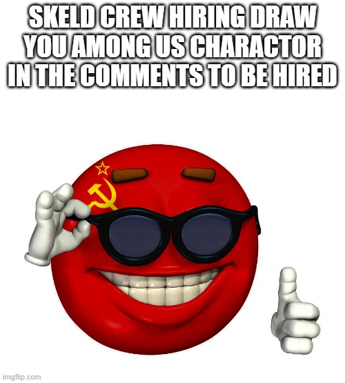 USSR picardia | SKELD CREW HIRING DRAW YOU AMONG US CHARACTOR IN THE COMMENTS TO BE HIRED | image tagged in ussr picardia | made w/ Imgflip meme maker