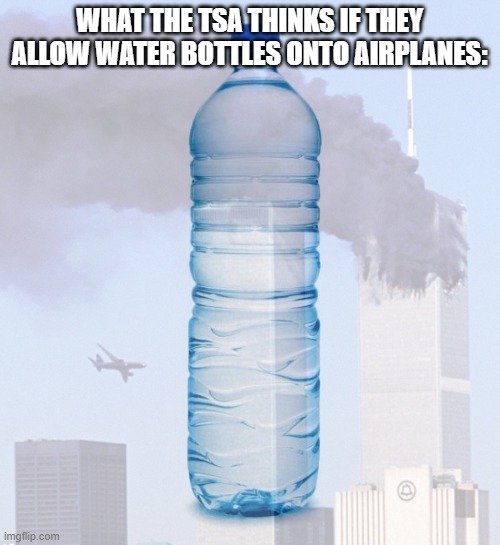 WHAT THE TSA THINKS IF THEY ALLOW WATER BOTTLES ONTO AIRPLANES: | made w/ Imgflip meme maker