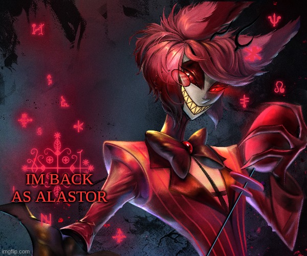 m | IM BACK AS ALASTOR | image tagged in m | made w/ Imgflip meme maker