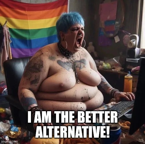 woke woman | I AM THE BETTER ALTERNATIVE! | image tagged in woke woman | made w/ Imgflip meme maker