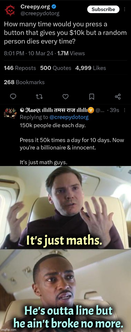 Maths | It's just maths. He's outta line but he ain't broke no more. | image tagged in out of line but he's right,maths,dark humor,genocide,money,capitalism | made w/ Imgflip meme maker