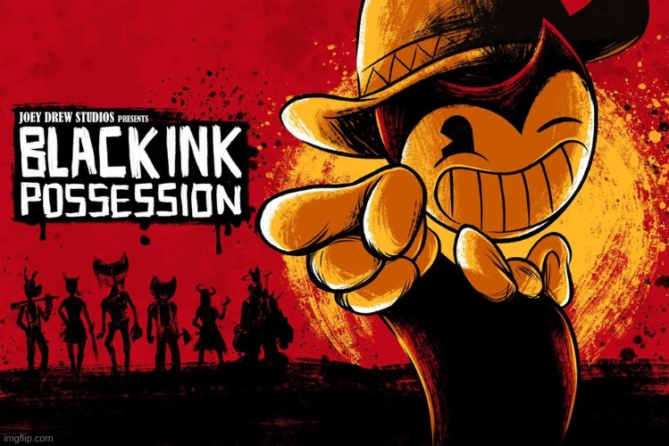 Black Ink Possession(2018) | image tagged in bendy and the ink machine,game,funny,memes,red dead redemption,cartoon | made w/ Imgflip meme maker