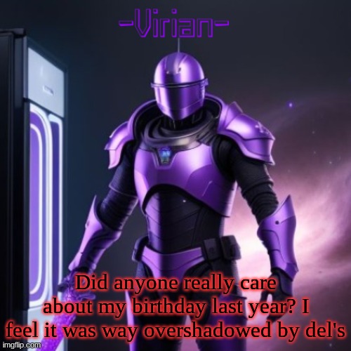 Yes, we share a birthday | Did anyone really care about my birthday last year? I feel it was way overshadowed by del's | image tagged in virian 2 | made w/ Imgflip meme maker