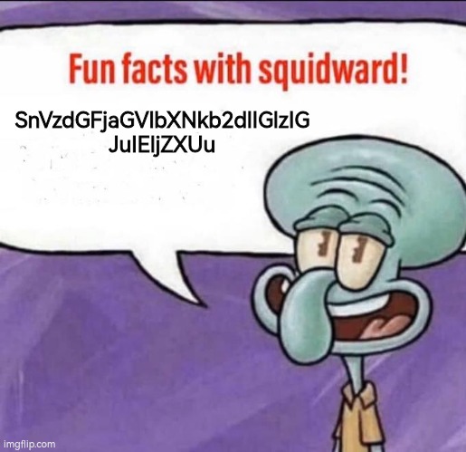 Fun Facts with Squidward | SnVzdGFjaGVlbXNkb2dlIGlzIG
JuIEljZXUu | image tagged in fun facts with squidward | made w/ Imgflip meme maker