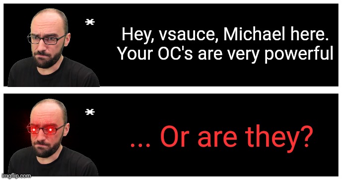 Got the idea from doodle's announcement temp | Hey, vsauce, Michael here.
Your OC's are very powerful; ... Or are they? | image tagged in undertale text box | made w/ Imgflip meme maker