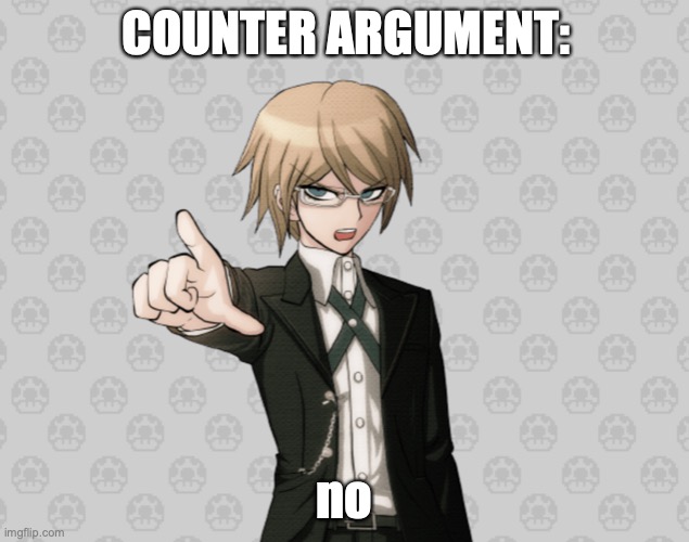 smart | COUNTER ARGUMENT:; no | image tagged in danganronpa | made w/ Imgflip meme maker