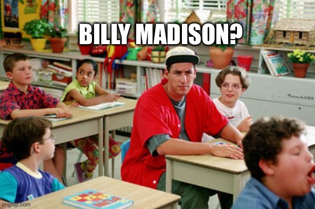 Billy Madison Classroom | BILLY MADISON? | image tagged in billy madison classroom | made w/ Imgflip meme maker