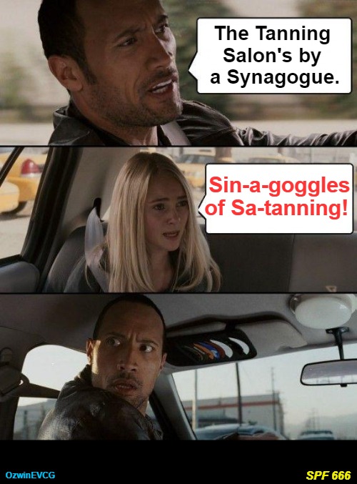 SPF 666 | The Tanning 

Salon's by 

a Synagogue. Sin-a-goggles of Sa-tanning! OzwinEVCG; SPF 666 | image tagged in the rock driving,judaism,silly,eyeroll,dank titles,religious humor | made w/ Imgflip meme maker