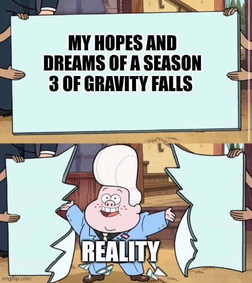 Reality is often disappointing - Said: Thanos (Is exactly what not getting a third season of gravity feels like) | MY HOPES AND DREAMS OF A SEASON 3 OF GRAVITY FALLS; REALITY | image tagged in gravity falls,jpfan102504 | made w/ Imgflip meme maker