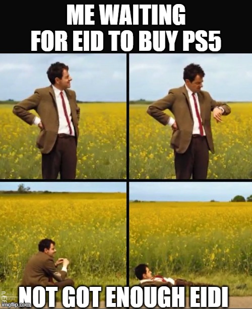 Mr bean waiting | ME WAITING FOR EID TO BUY PS5; NOT GOT ENOUGH EIDI | image tagged in mr bean waiting | made w/ Imgflip meme maker