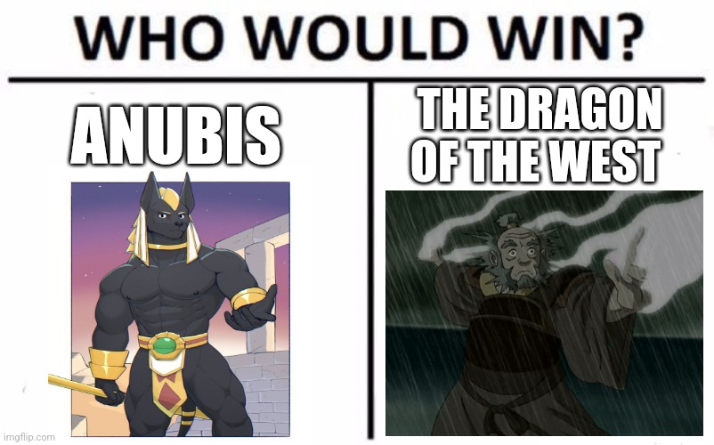 Anubis vs the Dragon of the West | ANUBIS; THE DRAGON OF THE WEST | image tagged in memes,who would win,greek mythology,avatar the last airbender,jpfan102504 | made w/ Imgflip meme maker