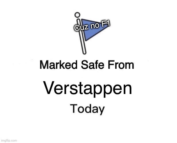 Marked Safe From Meme | Cuz no F1; Verstappen | image tagged in memes,marked safe from | made w/ Imgflip meme maker