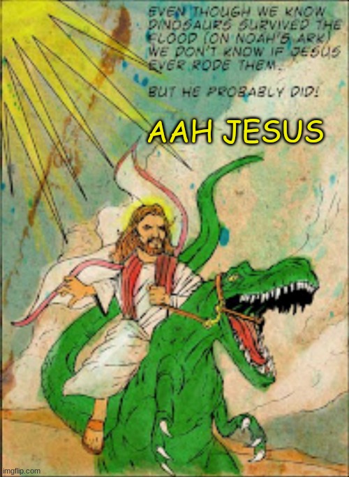 Jesus Rides Dino | AAH JESUS | image tagged in jesus rides dino | made w/ Imgflip meme maker