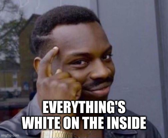 black guy pointing at head | EVERYTHING'S WHITE ON THE INSIDE | image tagged in black guy pointing at head | made w/ Imgflip meme maker