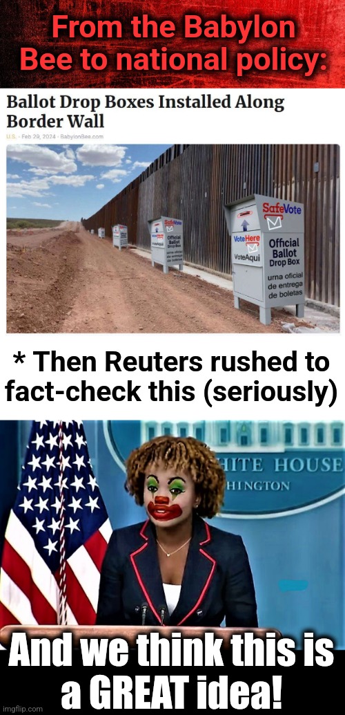 Biden's lies go unchallenged while the MSM fact-checks the Babylon Bee | From the Babylon Bee to national policy:; * Then Reuters rushed to fact-check this (seriously); And we think this is
a GREAT idea! | image tagged in karin jean-pierre the clown,memes,babylon bee,fact check,democrats,mainstream media | made w/ Imgflip meme maker